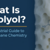 What Is a Polyol? A Complete Industrial Guide