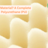 What Is PU Material? A Complete Guide to Polyurethane (PU)