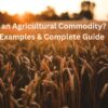 What is an Agricultural Commodity? Types, Examples & Complete Guide